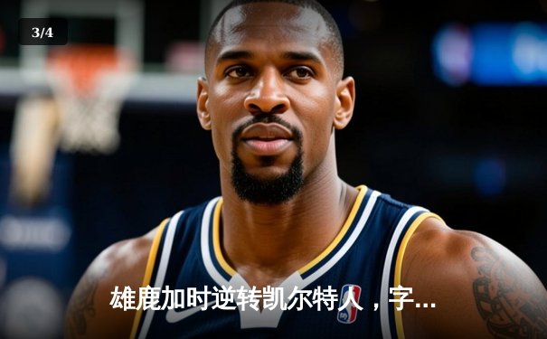 雄鹿加时逆转凯尔特人，字母哥44分创赛季新高 - 3