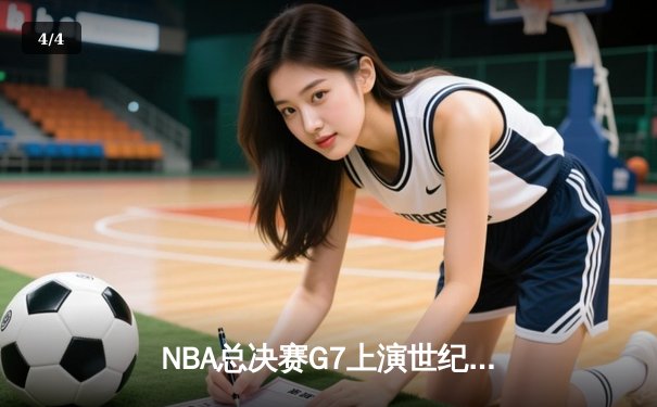 NBA总决赛G7上演世纪逆转！独行侠加时险胜凯尔特人，东契奇砍下50+三双创历史 - 4
