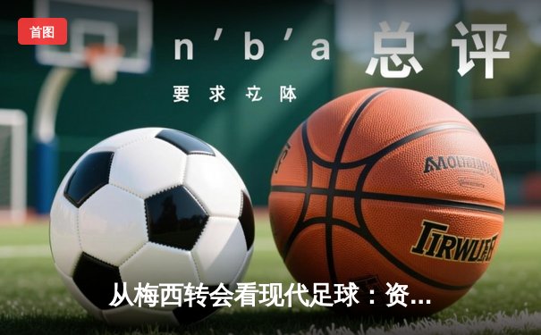 从梅西转会看现代足球：资本、数据与人文精神的博弈